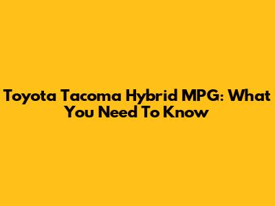 Toyota Tacoma Hybrid MPG: What You Need To Know