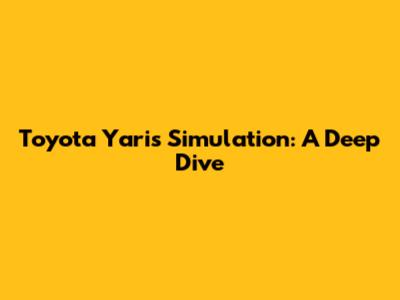 Toyota Yaris Simulation: A Deep Dive