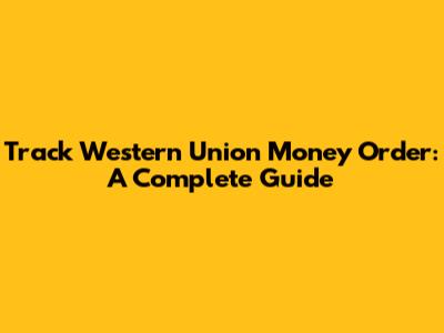 Track Western Union Money Order: A Complete Guide