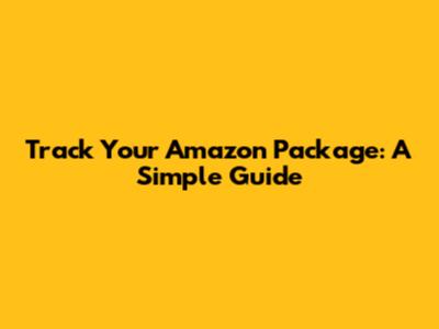 Track Your Amazon Package: A Simple Guide