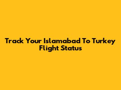 Track Your Islamabad To Turkey Flight Status