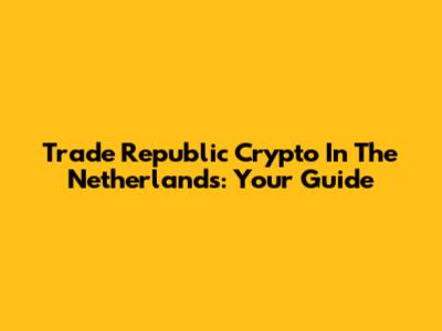 Trade Republic Crypto In The Netherlands: Your Guide