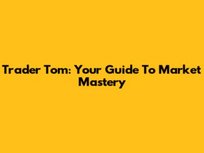 Trader Tom: Your Guide To Market Mastery