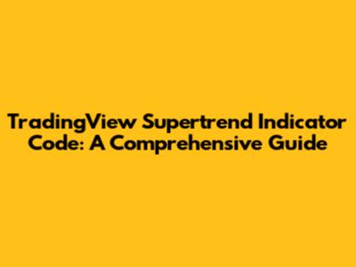 TradingView Supertrend Indicator Code: A Comprehensive Guide