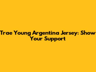 Trae Young Argentina Jersey: Show Your Support