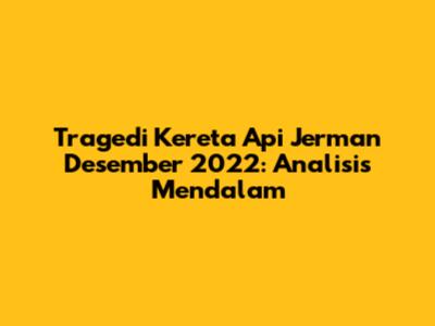 Tragedi Kereta Api Jerman Desember 2022: Analisis Mendalam