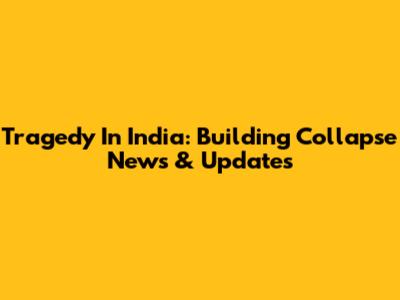 Tragedy In India: Building Collapse News & Updates