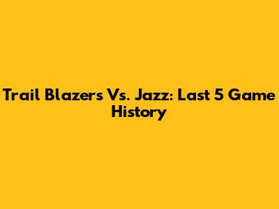 Trail Blazers Vs. Jazz: Last 5 Game History