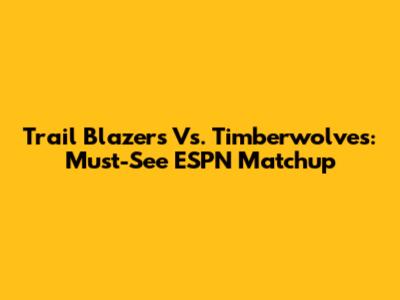 Trail Blazers Vs. Timberwolves: Must-See ESPN Matchup