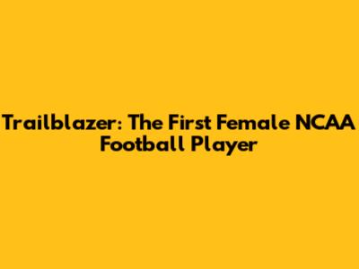 Trailblazer: The First Female NCAA Football Player