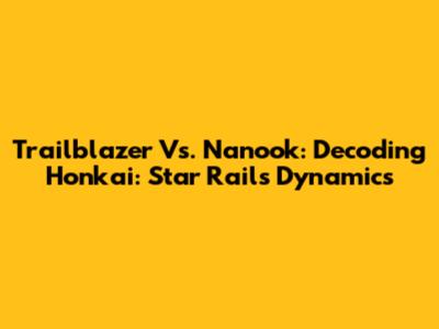 Trailblazer Vs. Nanook: Decoding Honkai: Star Rail's Dynamics