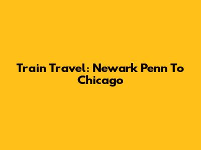 Train Travel: Newark Penn To Chicago