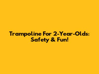 Trampoline For 2-Year-Olds: Safety & Fun!