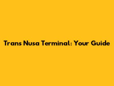 Trans Nusa Terminal: Your Guide