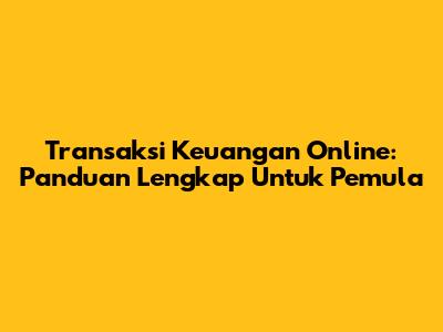 Transaksi Keuangan Online: Panduan Lengkap Untuk Pemula
