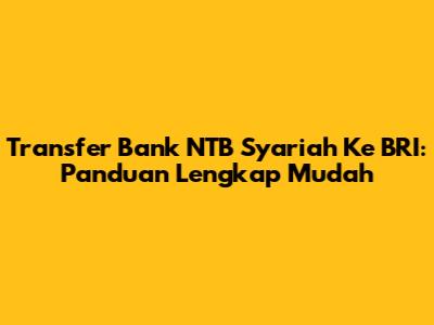 Transfer Bank NTB Syariah Ke BRI: Panduan Lengkap Mudah