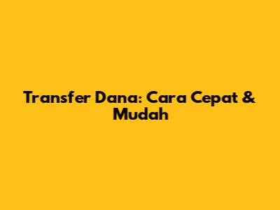 Transfer Dana: Cara Cepat & Mudah
