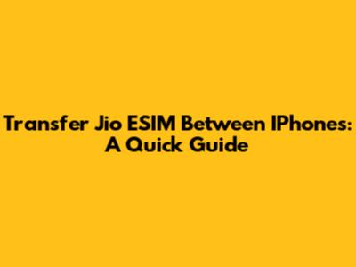Transfer Jio ESIM Between IPhones: A Quick Guide