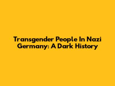 Transgender People In Nazi Germany: A Dark History