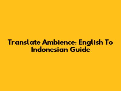 Translate Ambience: English To Indonesian Guide
