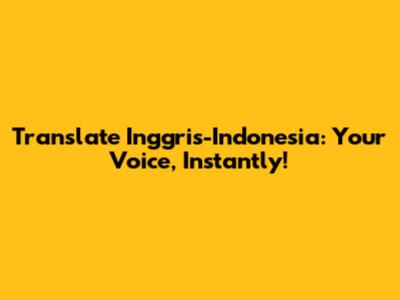 Translate Inggris-Indonesia: Your Voice, Instantly!