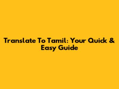 Translate To Tamil: Your Quick & Easy Guide