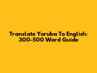 Translate Yoruba To English: 300-500 Word Guide