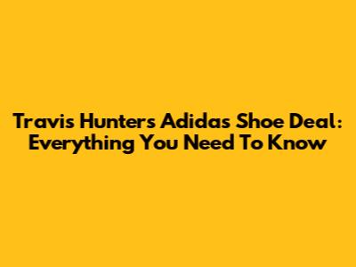 Travis Hunter's Adidas Shoe Deal: Everything You Need To Know