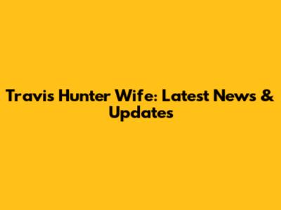 Travis Hunter Wife: Latest News & Updates