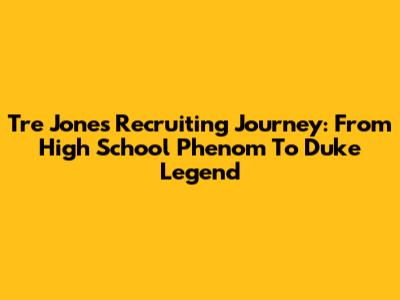 Tre Jones Recruiting Journey: From High School Phenom To Duke Legend