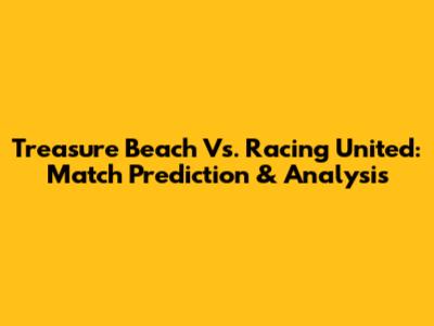 Treasure Beach Vs. Racing United: Match Prediction & Analysis