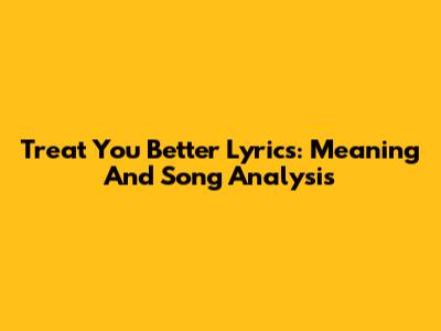 Treat You Better Lyrics: Meaning And Song Analysis