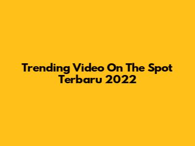 Trending Video On The Spot Terbaru 2022