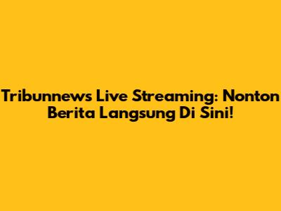 Tribunnews Live Streaming: Nonton Berita Langsung Di Sini!