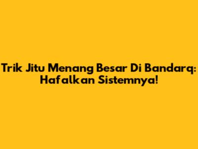 Trik Jitu Menang Besar Di Bandarq: Hafalkan Sistemnya!