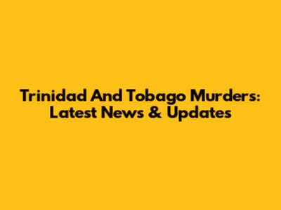 Trinidad And Tobago Murders: Latest News & Updates
