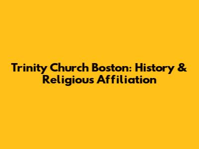 Trinity Church Boston: History & Religious Affiliation