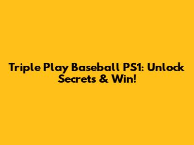 Triple Play Baseball PS1: Unlock Secrets & Win!