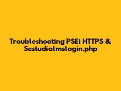 Troubleshooting PSEi HTTPS & Sestudialmslogin.php