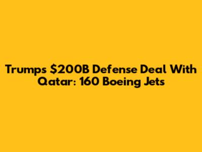 Trump's $200B Defense Deal With Qatar: 160 Boeing Jets