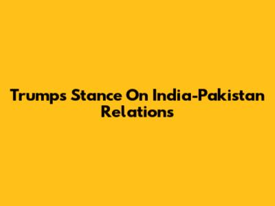 Trump's Stance On India-Pakistan Relations