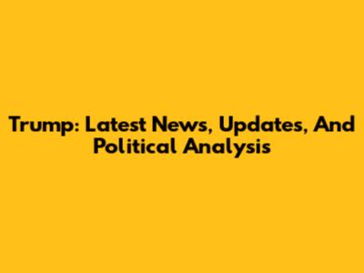 Trump: Latest News, Updates, And Political Analysis