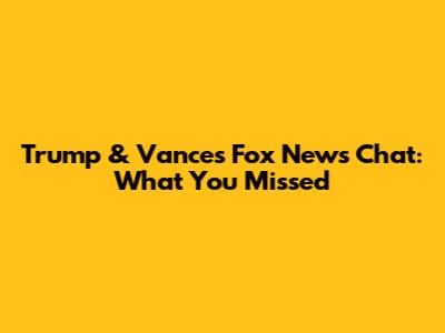 Trump & Vance's Fox News Chat: What You Missed