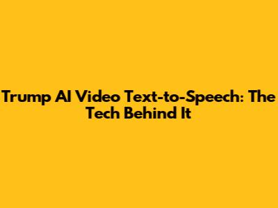Trump AI Video Text-to-Speech: The Tech Behind It