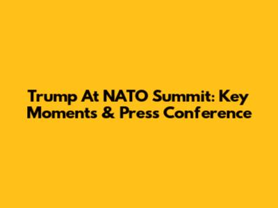Trump At NATO Summit: Key Moments & Press Conference