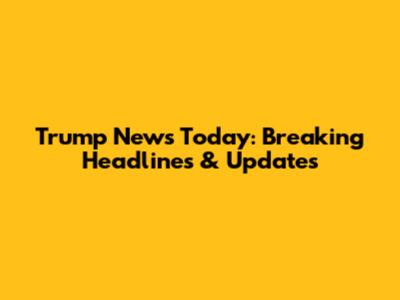 Trump News Today: Breaking Headlines & Updates
