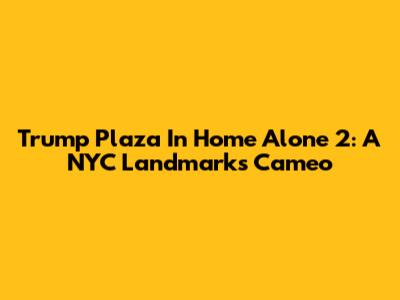 Trump Plaza In Home Alone 2: A NYC Landmark's Cameo