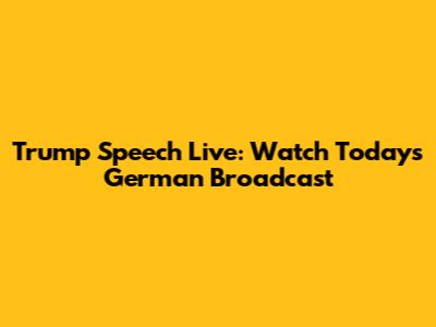 Trump Speech Live: Watch Today's German Broadcast