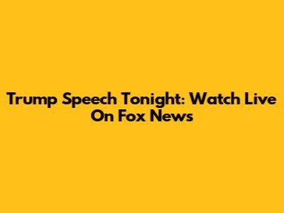 Trump Speech Tonight: Watch Live On Fox News