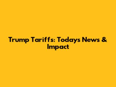 Trump Tariffs: Today's News & Impact